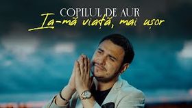 COPILUL DE AUR - IA-MA VIATA MAI USOR