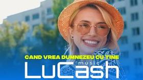 Lucash Music - Cand Vrea Dumnezeu Cu Tine