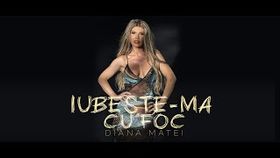 DIANA MATEI - IUBESTE-MA CU FOC