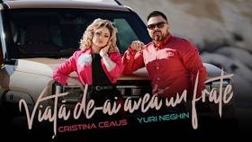 Cristina Ceaus x Yuri Neghin - Viata De-Ai Avea Un Frate
