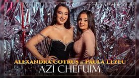 Alexandra Cotruș și Paula Lezeu - Azi Chefuim