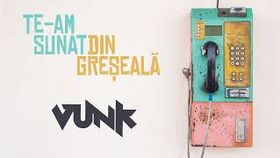 VUNK - Te-am sunat din greseala